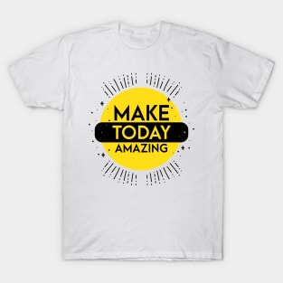 make today amazing T-Shirt